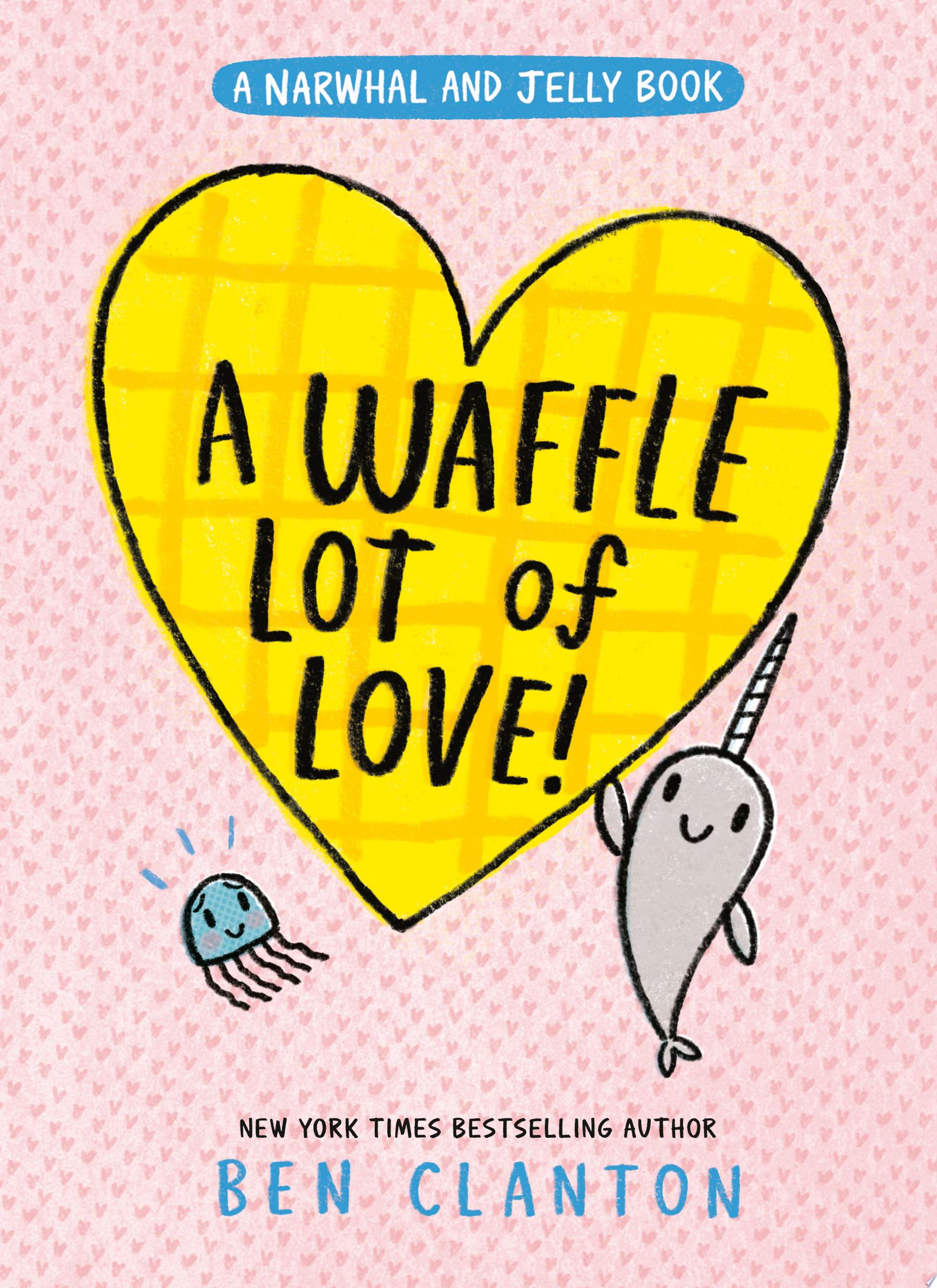 "A Waffle Lot of Love! (A Narwhal and Jelly Book #10)" by Ben Clanton