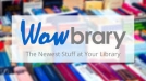 Wowbrary The newest stuff at your library
